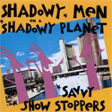 Shadowy Men on a Shadowy Planet Savvy Show Stoppers